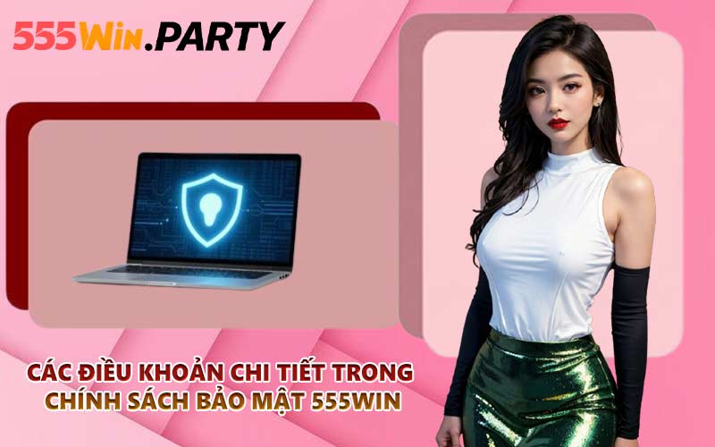Các điều khoản chi tiết trong chính sách bảo mật 555WIN