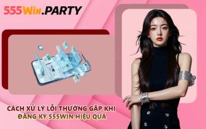 Cách xử lý lỗi thường gặp khi đăng ký 555WIN hiệu quả