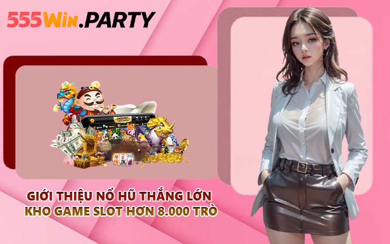 Giới thiệu nổ hũ thắng lớn kho game slot hơn 8.000 trò