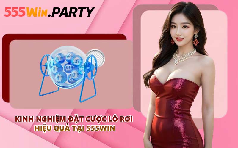 Kinh nghiệm đặt cược lô rơi hiệu quả tại 555WIN