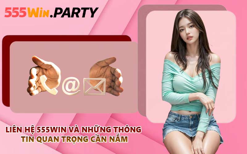 Liên hệ 555WIN và những thông tin quan trọng cần nắm