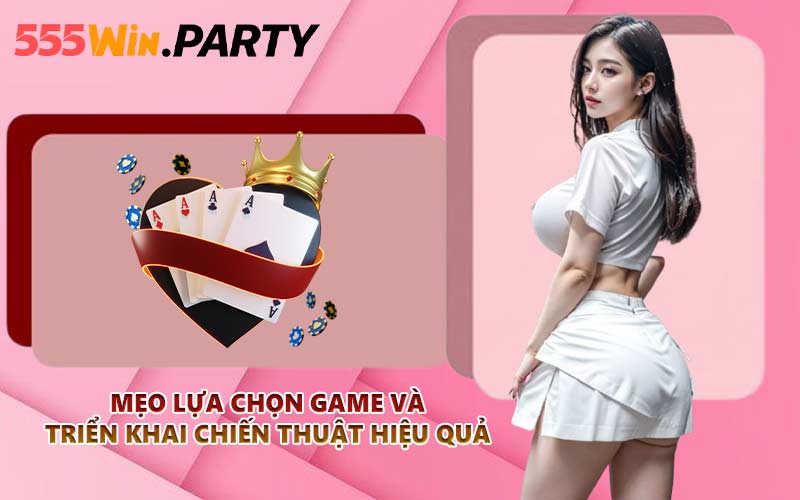 Mẹo lựa chọn game và triển khai chiến thuật hiệu quả