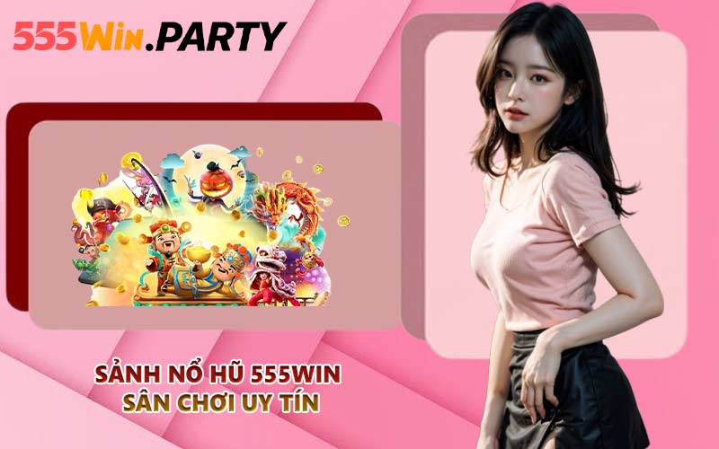 Sảnh nổ hũ 555WIN sân chơi uy tín
