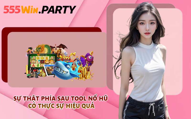 Sự thật phía sau tool nổ hũ có thực sự hiệu quả