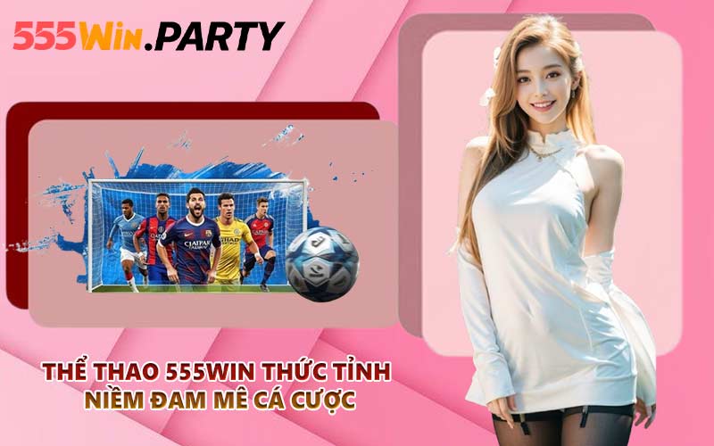 Thể thao 555WIN thức tỉnh niềm đam mê cá cược