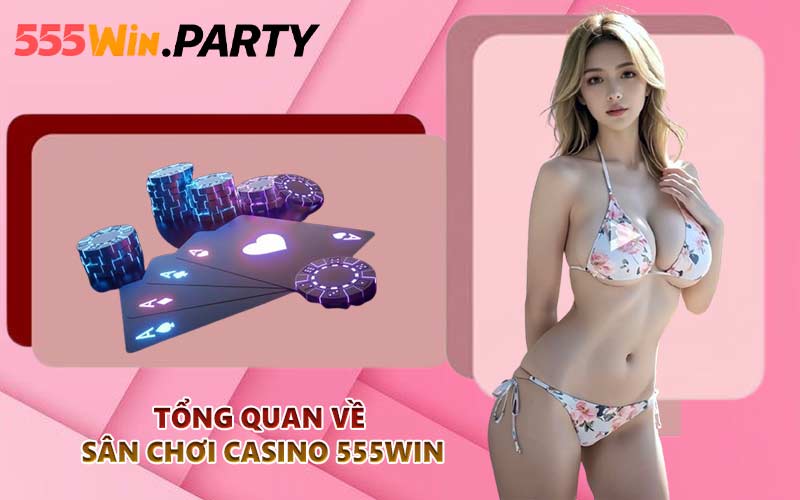 Tổng quan về sân chơi Casino 555WIN