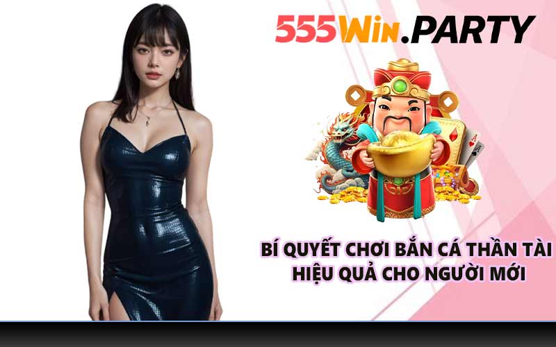 Bí quyết chơi Bắn Cá Thần Tài hiệu quả cho người mới